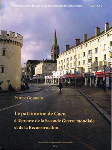 Le Patrimoine de Caen à l'épreuve de la Seconde guerre mondiale et de la Reconstruction